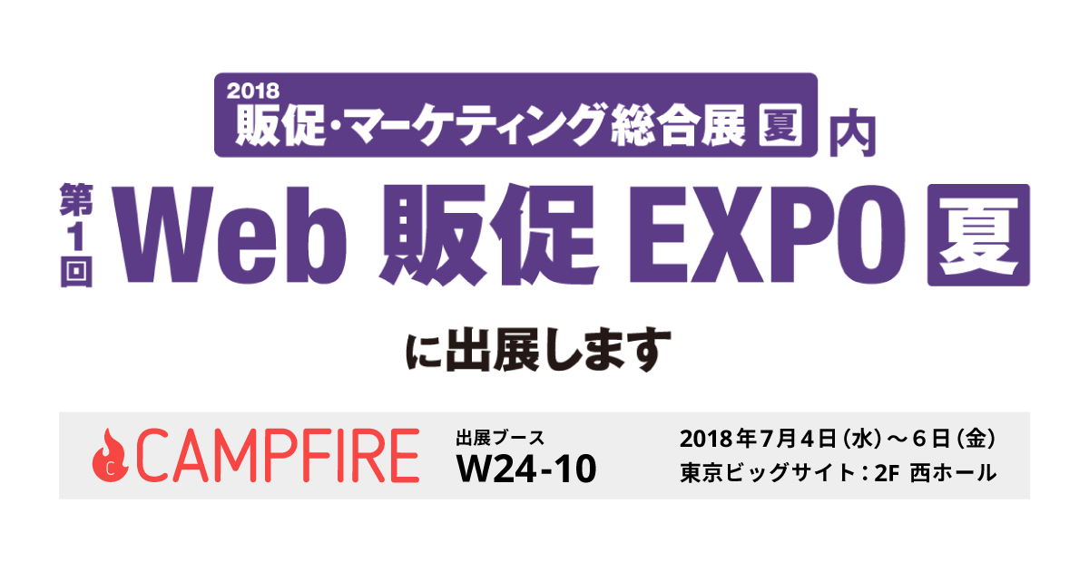 2018年7月4日(火)〜6日(金) 10:00～18:00、東京ビックサイト 西ホール：CAMPFIREブース位置（W24-10）